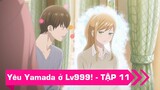 ALL IN ONE | Yêu Yamada ở Lv999 - Tập 11/ Yêu Yamada ở Lv999   || Tóm Tắt Anime || Tiếp Tập  11+ 12