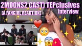 (2MOONS2 CAST) Tepclusives English Interview Ep.5 - Reaction (A FANGIRL REACTION)