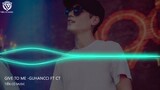 GIVE TO ME - GUHANCCI FT CT || NHẠC HOT TIK TOK 2022