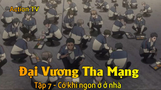 Đại Vương Tha Mạng Tập 7 - Có khi ngon ở ở nhà