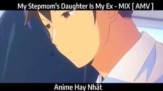 My Stepmom's Daughter Is My Ex - MIX [ AMV ] Hay Nhất