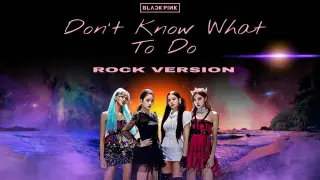 BLACKPINK - ''Don't Know What To Do'' (Rock Ver.)