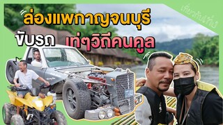 พาเที่ยวล่องแพกาญจนบุรี ขับรถเท่ๆวิถีคนคูล