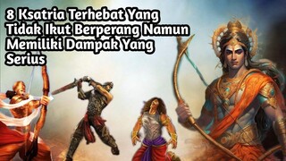 8 KSATRIA TERHEBAT YANG TIDAK IKUT BERPERANG NAMUN MEMILIKI DAMPAK YANG SERIUS DALAM MAHABHARATA!