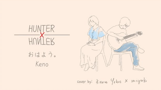 Hunter x Hunter - Ohayou (Cover by kena yokie x miyuki)