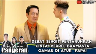 DEBAT SENGIT PERTARUHKAN CINTA! VERREL BRAMASTA GAMAU DI ATUR  PAPA! - PUTRI UNTUK PANGERAN