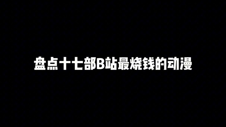 盘点十七部B站最烧钱的动漫，看看哪部最出乎你的意料！