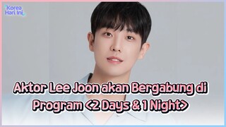 [KHK] ﻿Aktor Lee Joon akan Bergabung di Program "2 Days & 1 Night"  | KOHAI 240730