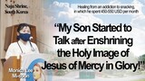 My Son Started to Talk After Enshrining the Holy Image of Jesus of Mercy in Glory! (Naju)