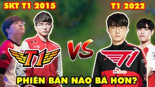 SKT T1 2015 VS T1 2022 - PHIÊN BẢN NÀO LÀ HÙNG MẠNH NHẤT TRONG LỊCH SỬ?