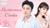 【Indo Sub】Bertemu cinta 35 | (Pemeran:Jia Nailiang，Chen Yihan)