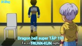 Dragon ball super TẬP 191-TRUNK-KUN