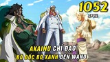 Akainu chỉ đạo Đô đốc Bò Xanh Ryokugyu đến Wano , Luffy Zoro hồi phục [ Spoiler One Piece 1052 ]