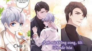 ANH MÀ KHÔNG CONG, TÔI LIỀN HẮC HÓA ~ CHAP 1: Anh là của mình em || truyện tranh đam mỹ |chiếm hữu