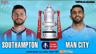 CÚP FA tứ kết | Southampton vs Man City (22h00 ngày 20/3) trực tiếp FPT Play. NHẬN ĐỊNH BÓNG ĐÁ