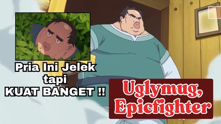 Pria Ini Jelek tapi Sangat Kuat! Sinopsis Uglymug Epicfighter