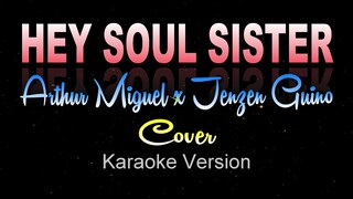 HEY SOUL SISTER - Arthur Miguel x Jenzen Guino (KARAOKE/Instrumental)