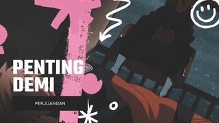 PENTING DEMI PERJUANGAN [EDIT AMV]