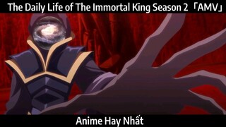 The Daily Life of The Immortal King Season 2「AMV」Hay Nhất