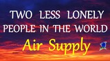 TWO LESS LONELY PEOPLE IN THE WORLD  - AIR SUPPLY lyrics