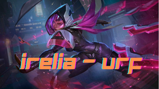Irelia URF cầm trùm 1 vs 5 quá bình thường phần 2