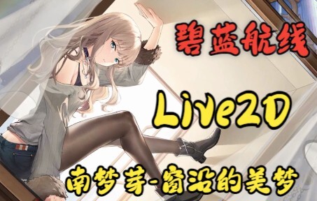 【碧蓝航线live2d】SSS联动‘南梦芽’-窗沿的美梦