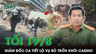 Tối 19/8: Đại Tá Đinh Văn Nơi Tiết Lộ Sốc Vụ 40 Người Việt Bỏ Trốn Khỏi Casino Ở Campuchia | SKĐS