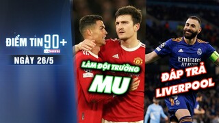 Điểm tin 90+ ngày 26/5 | Ronaldo sẵn sàng làm đội trưởng MU; Benzema 'đáp trả' Salah và Liverpool