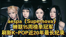 年度金曲预定！aespa〈Supernova〉蝉联15周榜单冠军，刷新K-POP近20年最长纪录