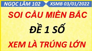 CHỐT BẠCH THỦ ĐỀ 1 SỐ NGÀY 03/01/2022, SOI CẦU XSMB, CẦU ĐỀ ÍT SỐ, CAO THỦ CHỐT SỐ, NGỌC LÂM 102