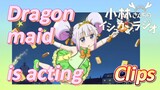 [Miss Kobayashi's Dragon Maid] Clips | Dragon maid is acting