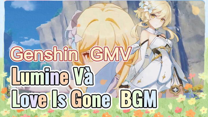 [Genshin, GMV] Lumine Và "Love Is Gone" BGM