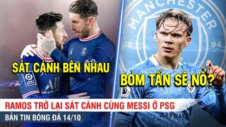 TIN BÓNG ĐÁ 14/10 | Ramos trở lại sát cánh cùng Messi, Man City sắp đón Haaland về Etihad?