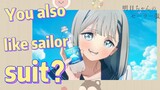 (Akebi's Sailor Uniform) You also like sailor suit？