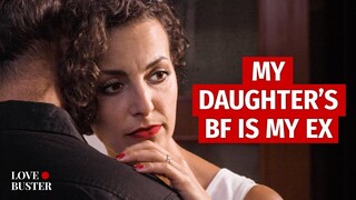 MY DAUGHTER’S BF IS MY EX | @LoveBuster_