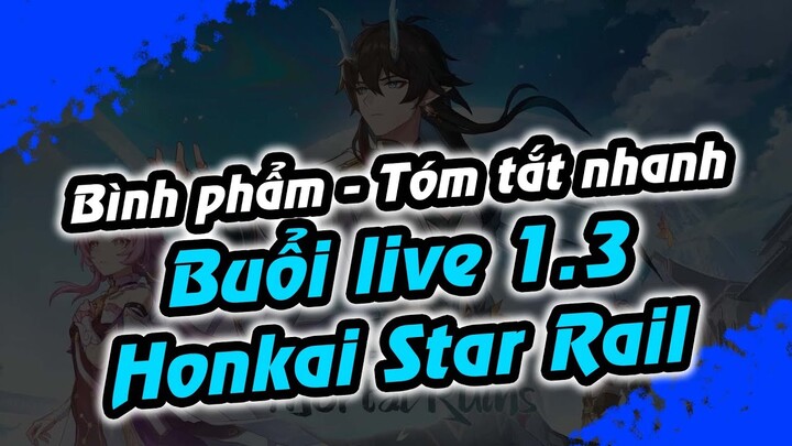 HSR | Bình phẩm hoặc là tóm tắt buổi live giới thiệu Phiên bản 1.3 Honkai Star Rail =))))))