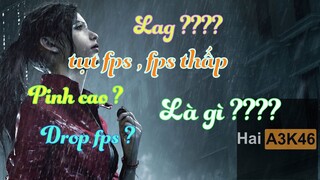 LAG ??? THUẬT NGỮ ANH EM CHƠI GAME HAY DÙNG NHƯNG KHÔNG HỀ BIẾT PHÂN BIỆT FPS, PINH ,DROP | HAIA3K46