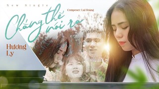 CHẲNG THỂ NÓI RA | HƯƠNG LY  [OFFICIAL MUSIC VIDEO]