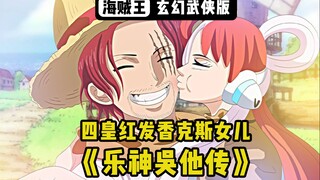 【海贼武侠】玄幻武侠风红发香克斯女儿之《乐神吴他传》