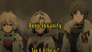 Deep Insanity _Tập 6 À thế à ?