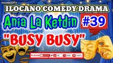 ILOCANO COMEDY DRAMA || ANIA LA KETDIN #39 | BUSY BUSY | PAGKAKATAWAAN