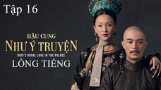 Hậu Cung Như Ý Truyện - Tập 16 | Lồng Tiếng