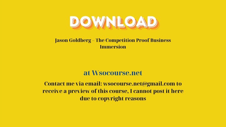 Jason Goldberg – The Competition Proof Business Immersion – Free Download Courses