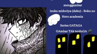 Menggambar izuku midoriya (deku) - Boku no Hero academia| Series GATAGA (Gambar TAk tertuGa)