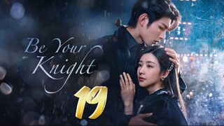 Be Your Knight - Episode 19 [2024] [Chinese]