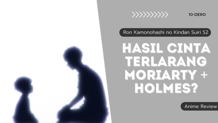 HASIL CINTA TERLARANG MORIARTY + HOLMES? - Kamonohashi Ron no Kindan Suiri S2 Anime Review