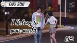 (ENG SUB) I BELONG TO YOUR WORLD EP5