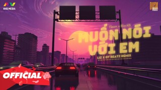 ♬ MUỐN NÓI VỚI EM - TTeam x BlackBi ( Liz x DT Beatz Remix ) | Nhớ Đeo Tai Nghe