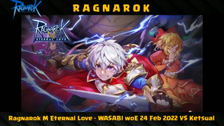 Ragnarok M_ Eternal Love - WASABI woE 24 Feb 2022 VS Ketsual