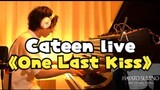 【Cateen】 One Last Kiss phiên bản Live siêu sốc